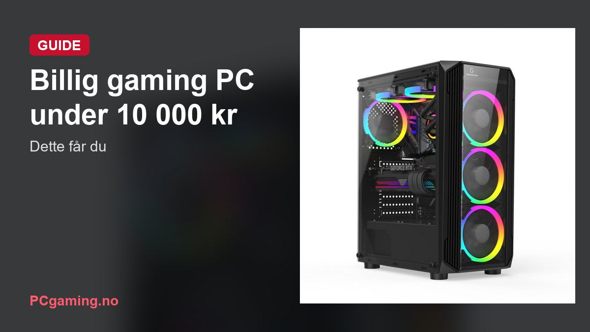 Billig gaming PC under 10 000 kr: dette får du