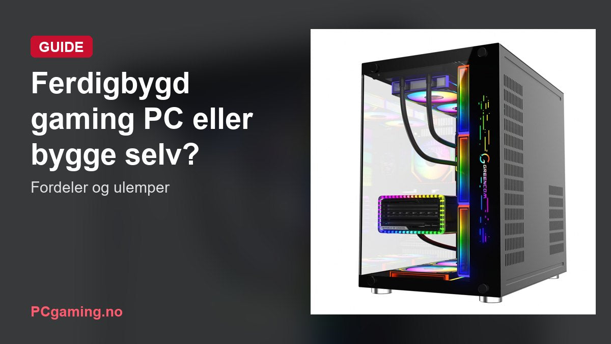Ferdigbygd gaming PC eller bygge selv? Fordeler og ulemper