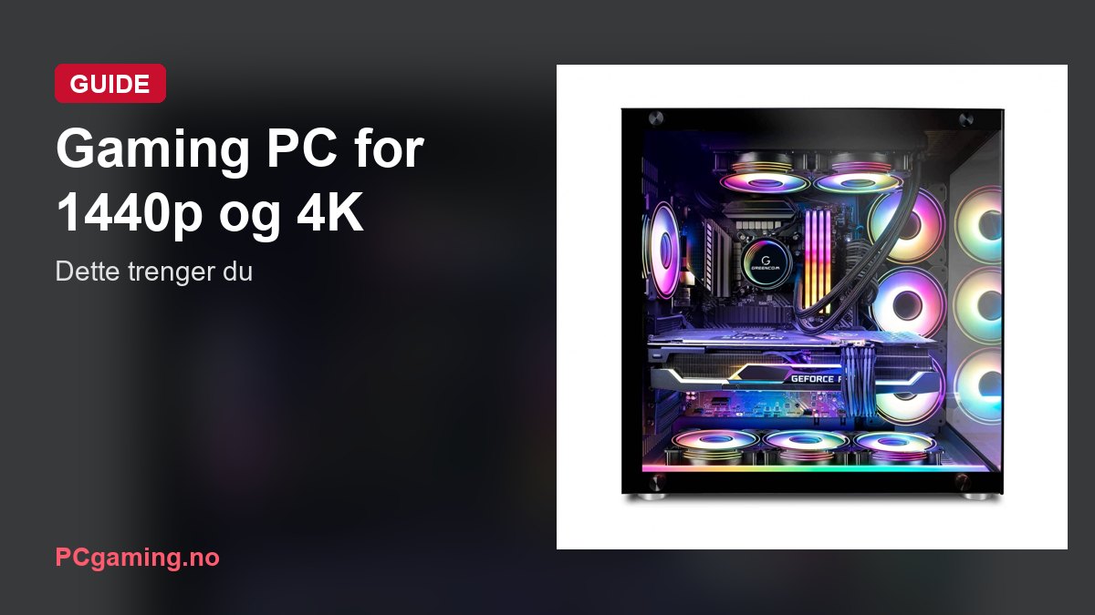 Gaming PC for 1440p og 4K: dette trenger du
